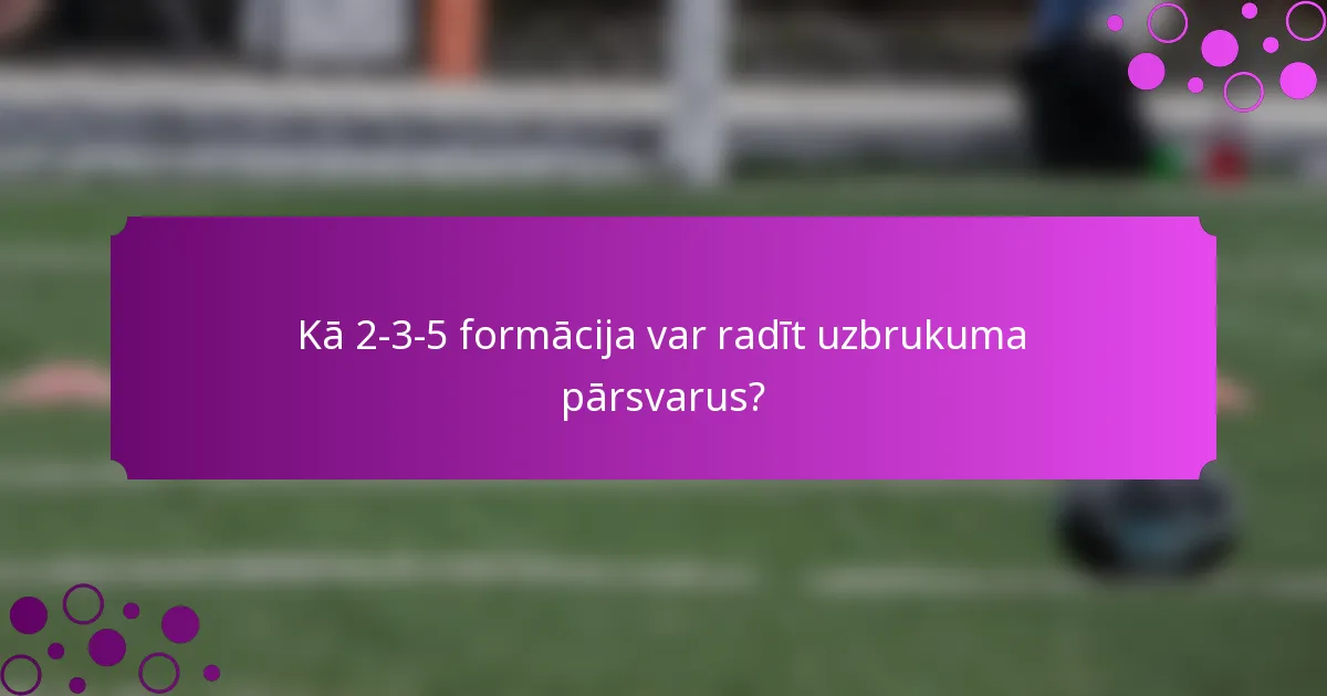 Kā 2-3-5 formācija var radīt uzbrukuma pārsvarus?