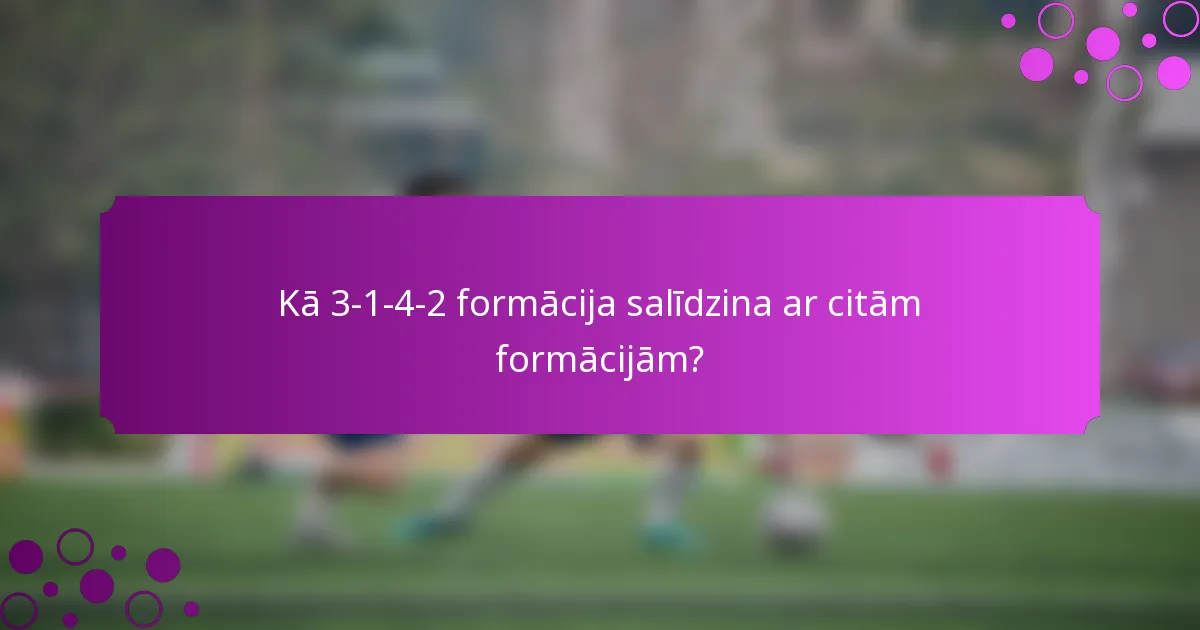 Kā 3-1-4-2 formācija salīdzina ar citām formācijām?