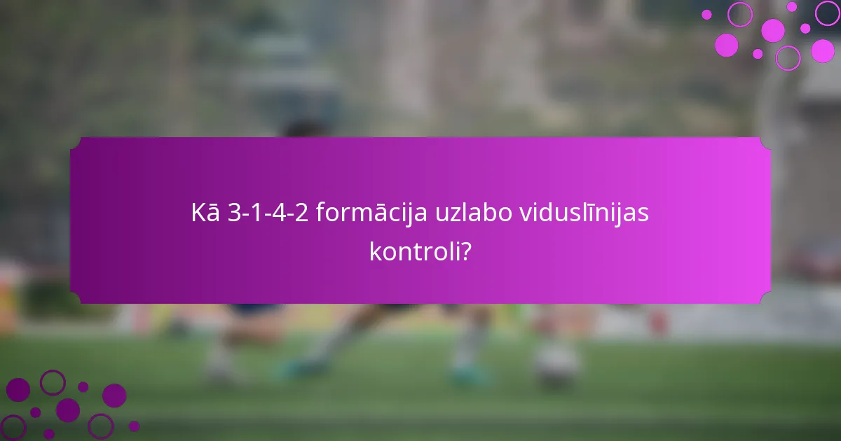 Kā 3-1-4-2 formācija uzlabo viduslīnijas kontroli?