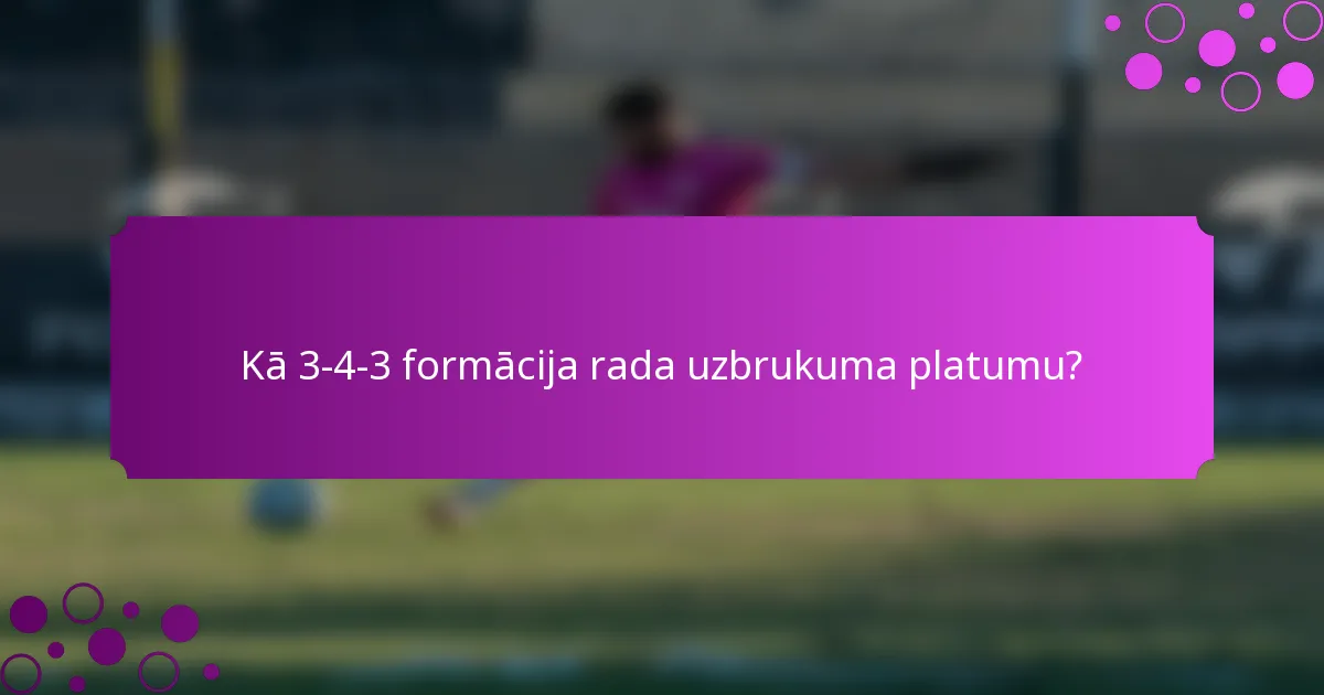 Kā 3-4-3 formācija rada uzbrukuma platumu?
