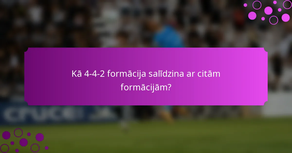 Kā 4-4-2 formācija salīdzina ar citām formācijām?