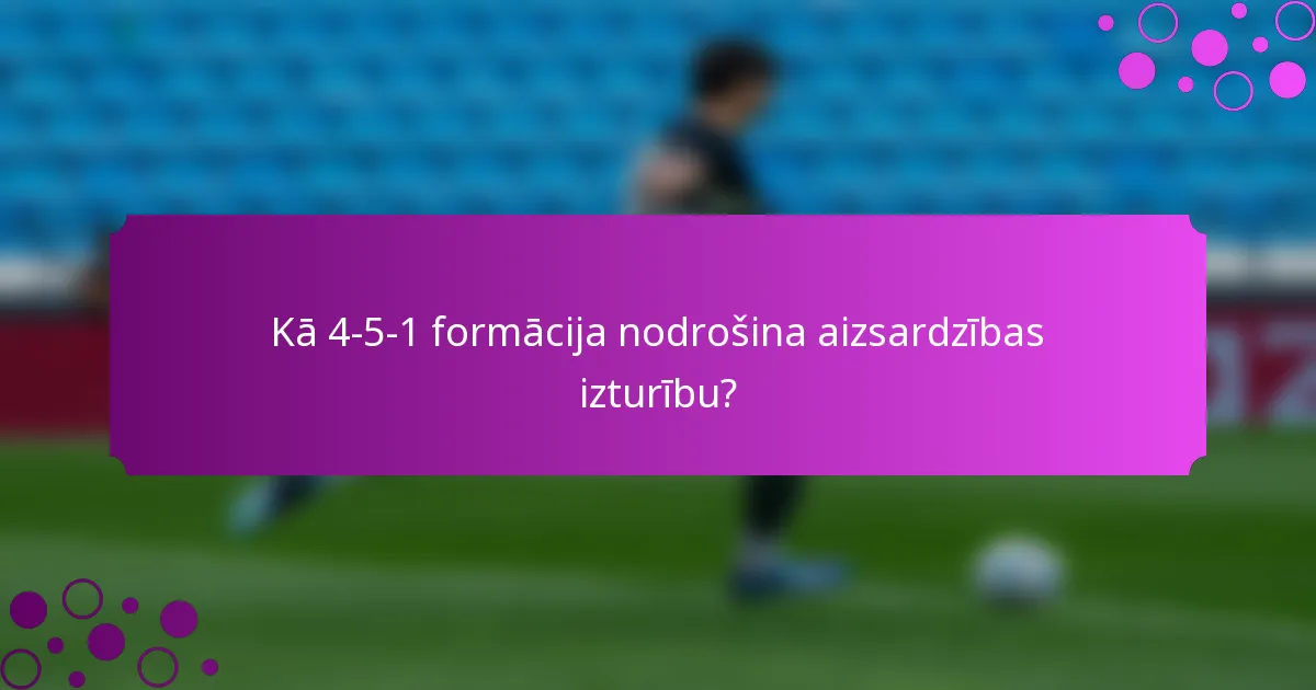 Kā 4-5-1 formācija nodrošina aizsardzības izturību?