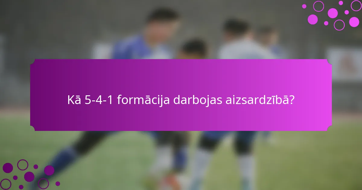 Kā 5-4-1 formācija darbojas aizsardzībā?