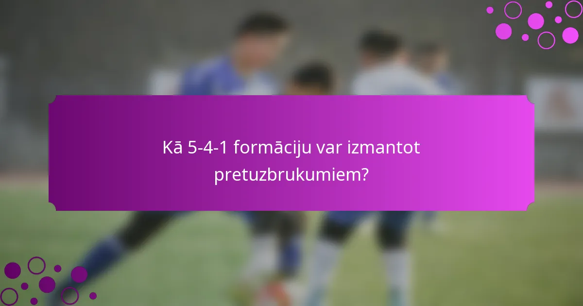 Kā 5-4-1 formāciju var izmantot pretuzbrukumiem?