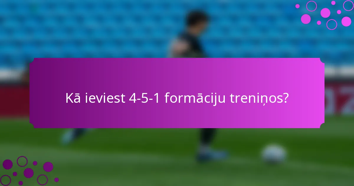 Kā ieviest 4-5-1 formāciju treniņos?