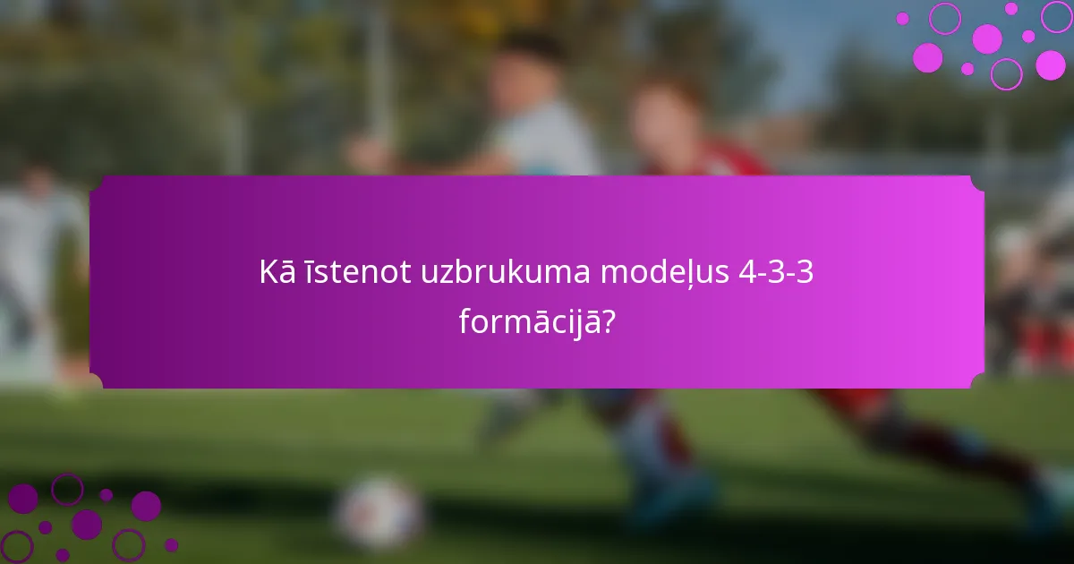 Kā īstenot uzbrukuma modeļus 4-3-3 formācijā?