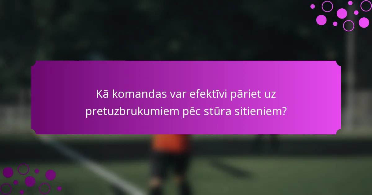 Kā komandas var efektīvi pāriet uz pretuzbrukumiem pēc stūra sitieniem?