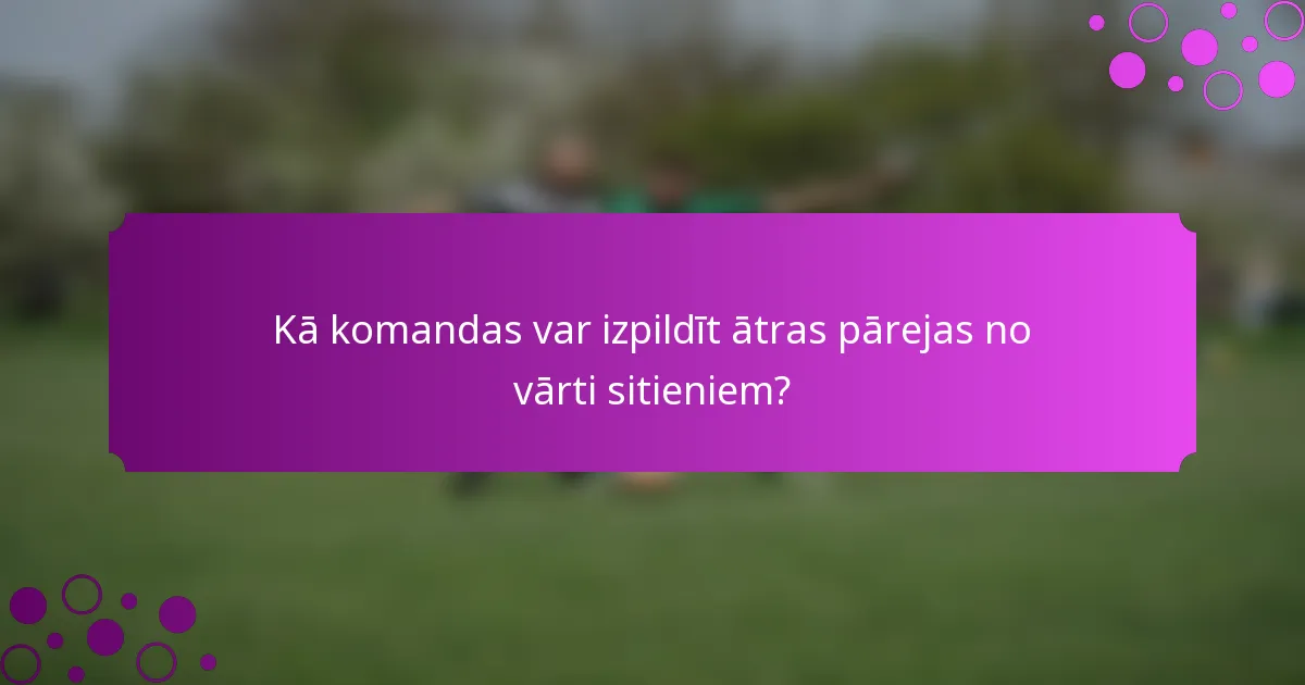 Kā komandas var izpildīt ātras pārejas no vārti sitieniem?