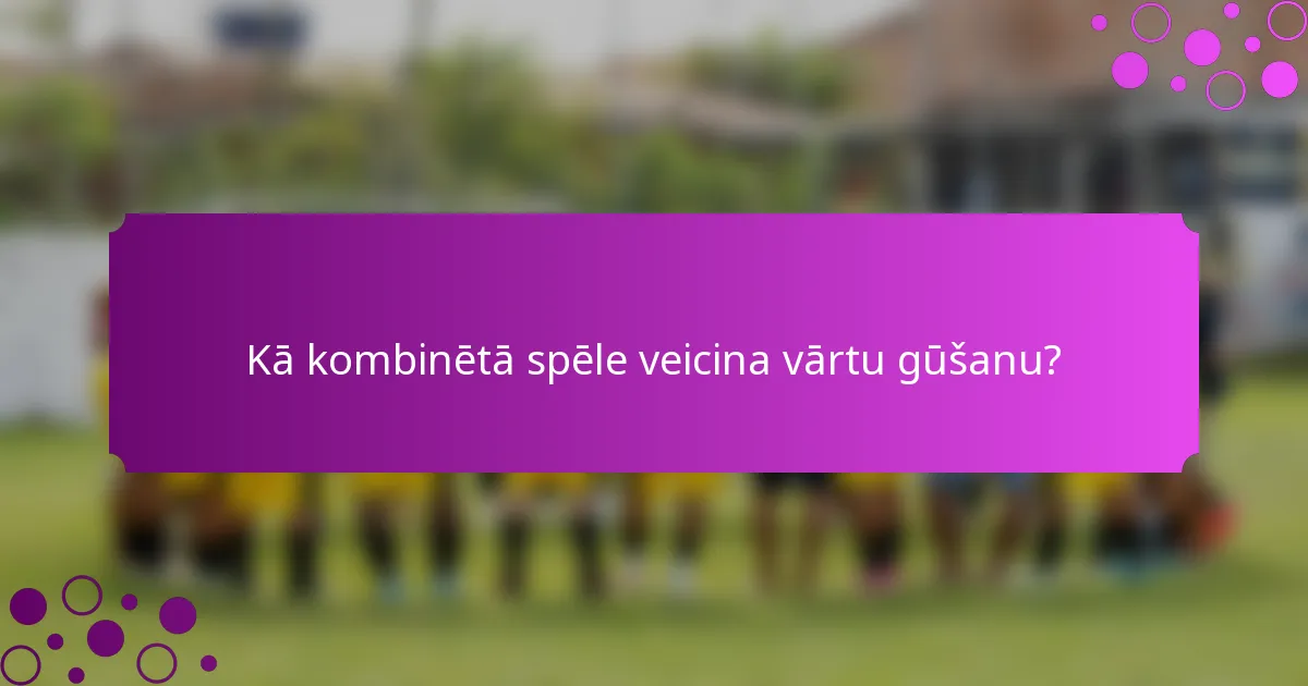Kā kombinētā spēle veicina vārtu gūšanu?