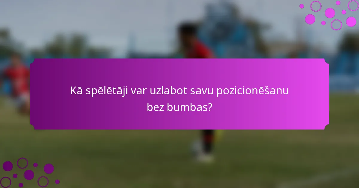 Kā spēlētāji var uzlabot savu pozicionēšanu bez bumbas?