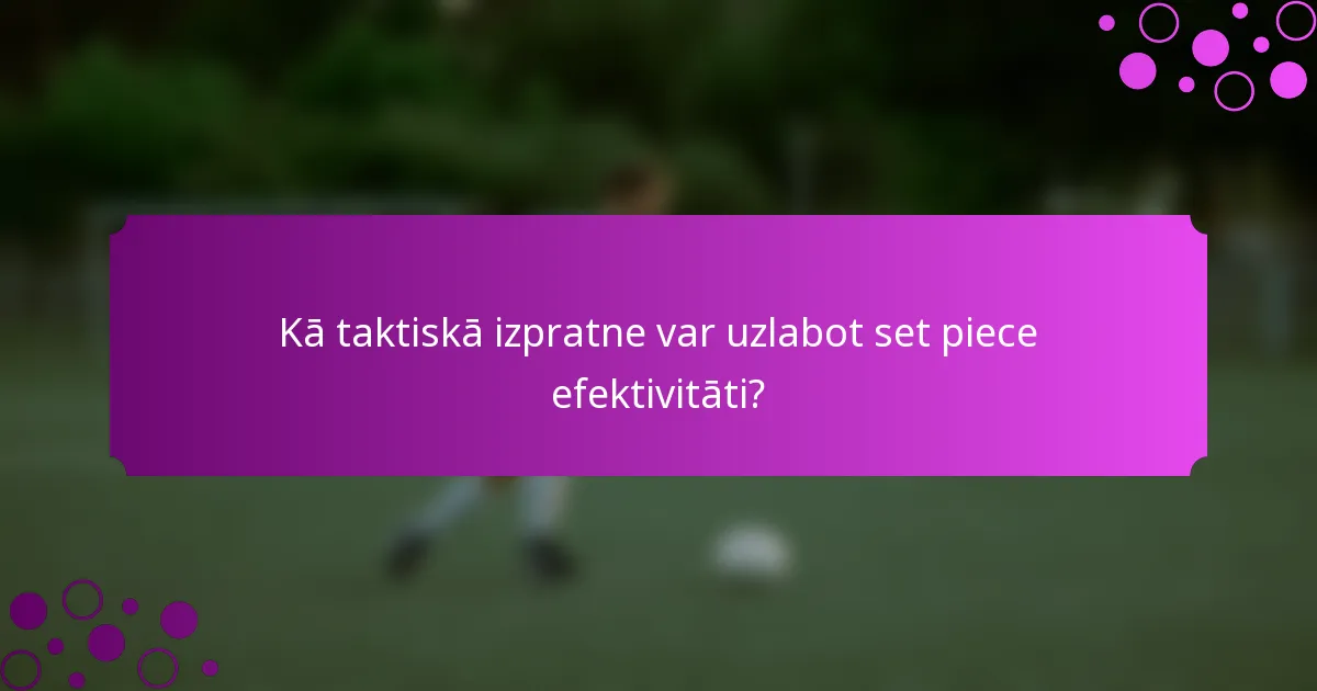 Kā taktiskā izpratne var uzlabot set piece efektivitāti?