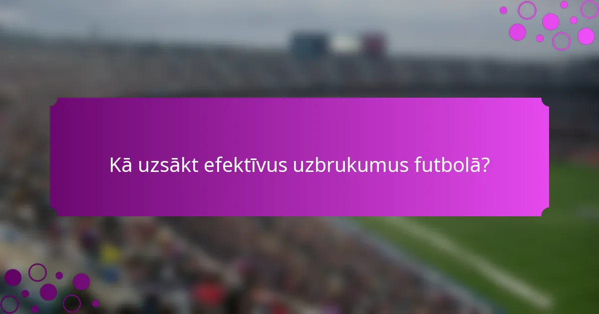 Kā uzsākt efektīvus uzbrukumus futbolā?