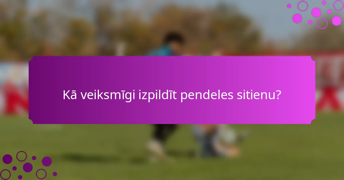 Kā veiksmīgi izpildīt pendeles sitienu?
