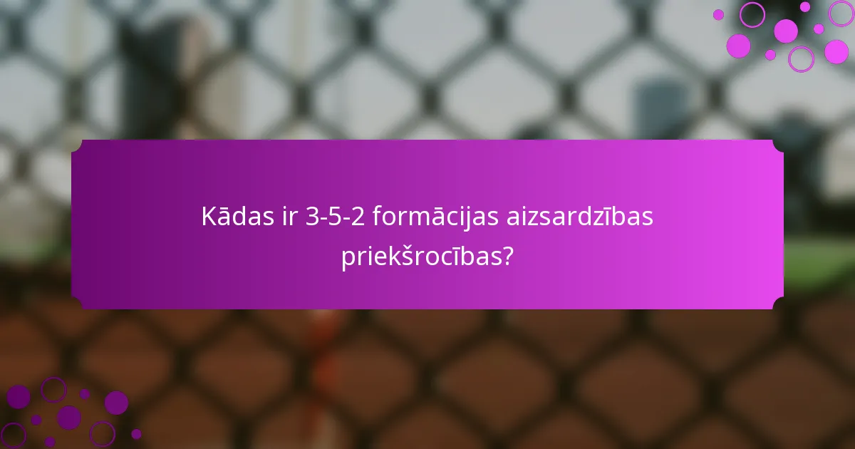 Kādas ir 3-5-2 formācijas aizsardzības priekšrocības?