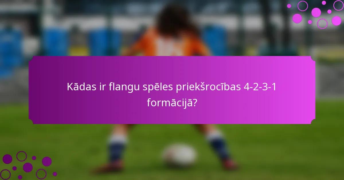 Kādas ir flangu spēles priekšrocības 4-2-3-1 formācijā?