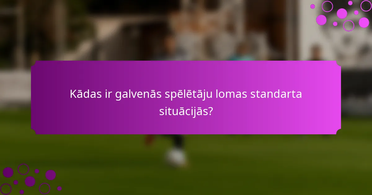 Kādas ir galvenās spēlētāju lomas standarta situācijās?