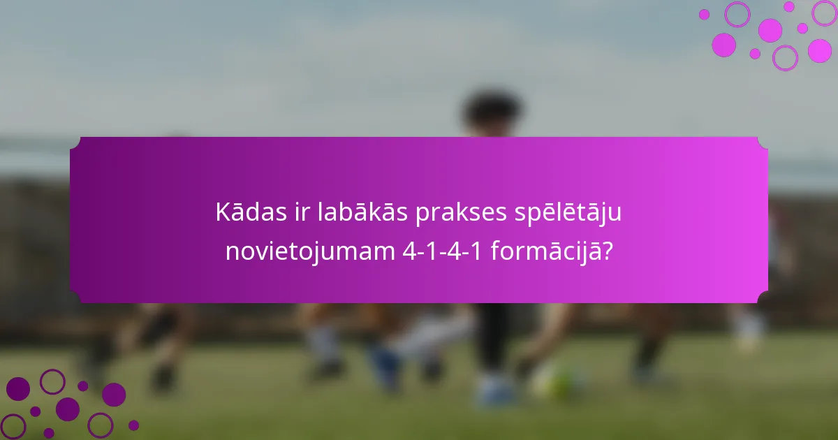 Kādas ir labākās prakses spēlētāju novietojumam 4-1-4-1 formācijā?