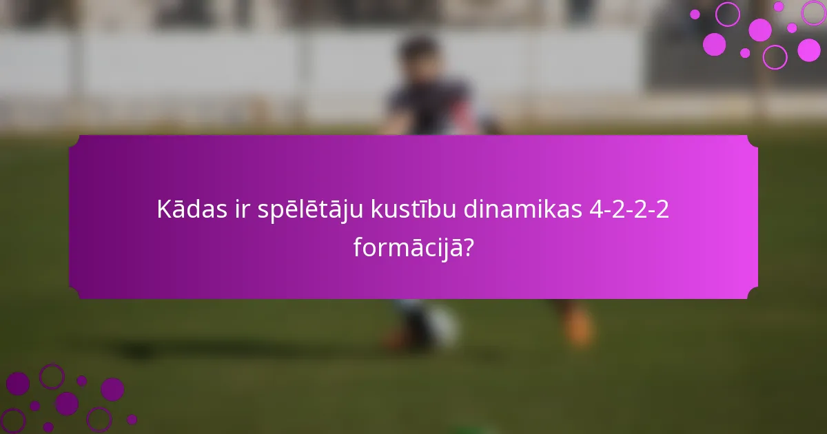 Kādas ir spēlētāju kustību dinamikas 4-2-2-2 formācijā?