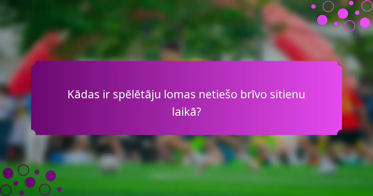 Kādas ir spēlētāju lomas netiešo brīvo sitienu laikā?