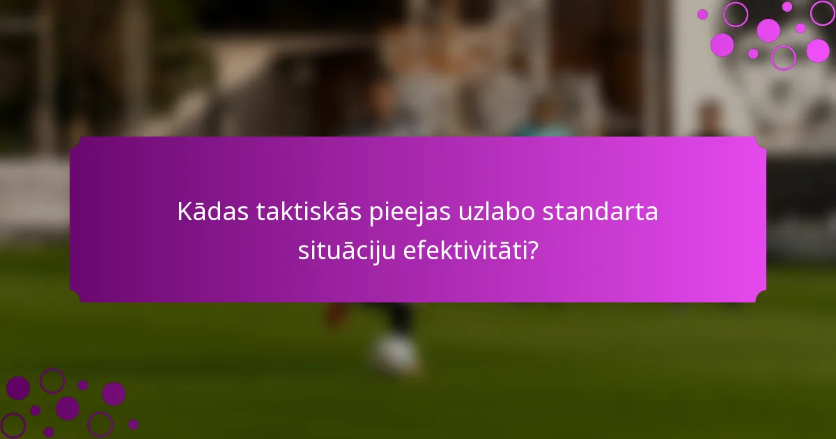 Kādas taktiskās pieejas uzlabo standarta situāciju efektivitāti?