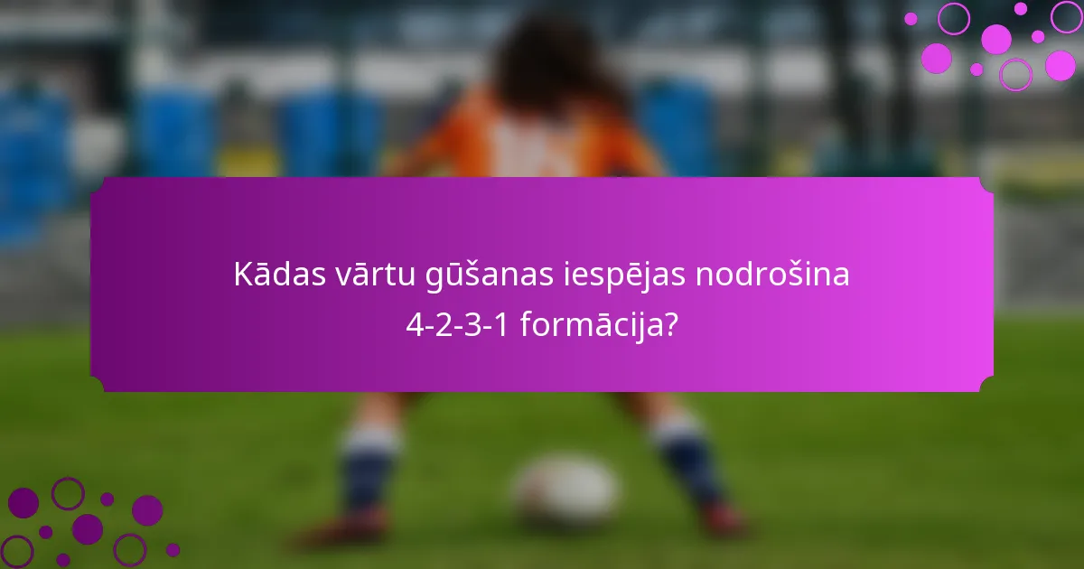Kādas vārtu gūšanas iespējas nodrošina 4-2-3-1 formācija?
