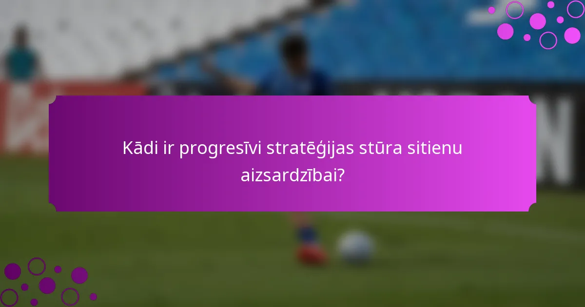 Kādi ir progresīvi stratēģijas stūra sitienu aizsardzībai?