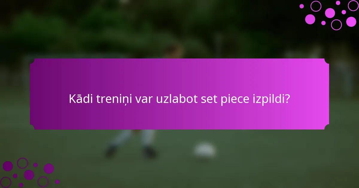 Kādi treniņi var uzlabot set piece izpildi?