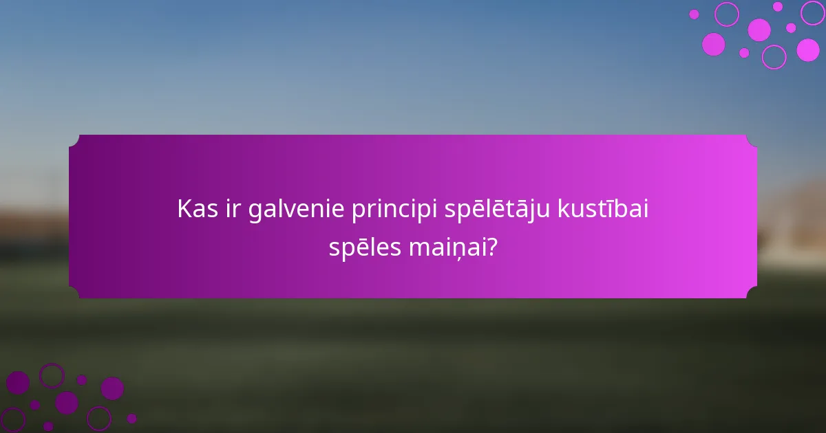 Kas ir galvenie principi spēlētāju kustībai spēles maiņai?