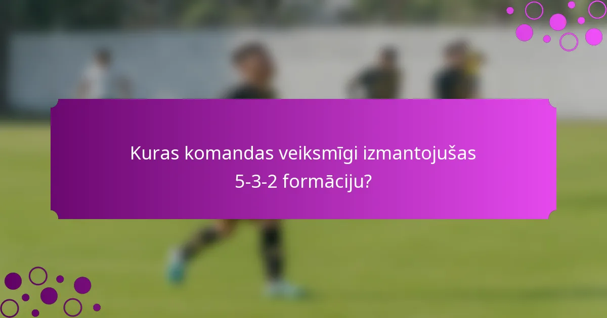 Kuras komandas veiksmīgi izmantojušas 5-3-2 formāciju?