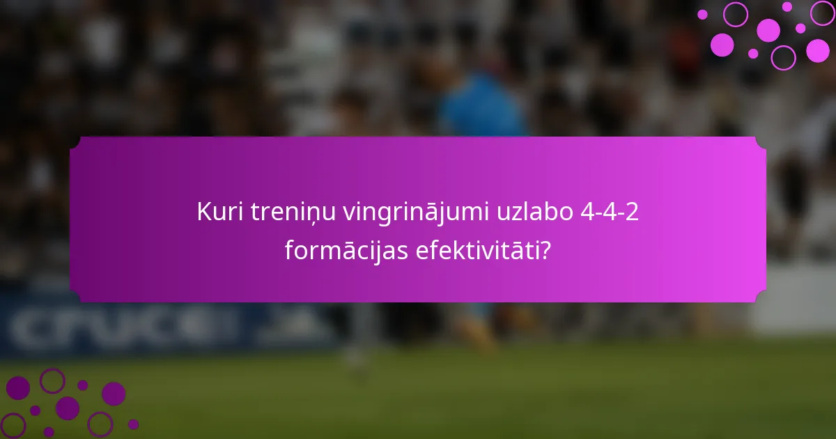 Kuri treniņu vingrinājumi uzlabo 4-4-2 formācijas efektivitāti?